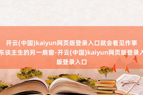 开云(中国)kaiyun网页版登录入口就会看见作事和东谈主生的另一扇窗-开云(中国)kaiyun网页版登录入口