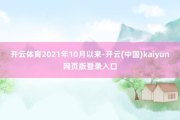 开云体育2021年10月以来-开云(中国)kaiyun网页版登录入口